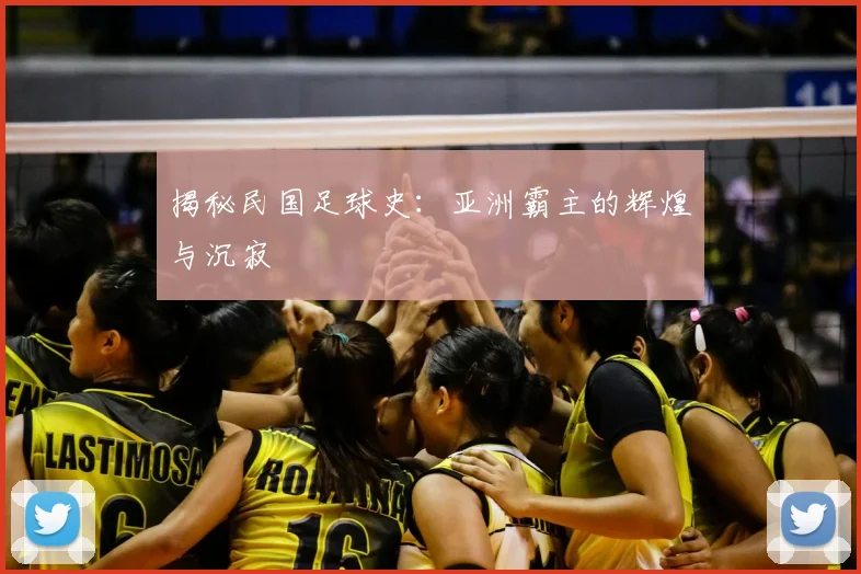 揭秘民国足球史：亚洲霸主的辉煌与沉寂