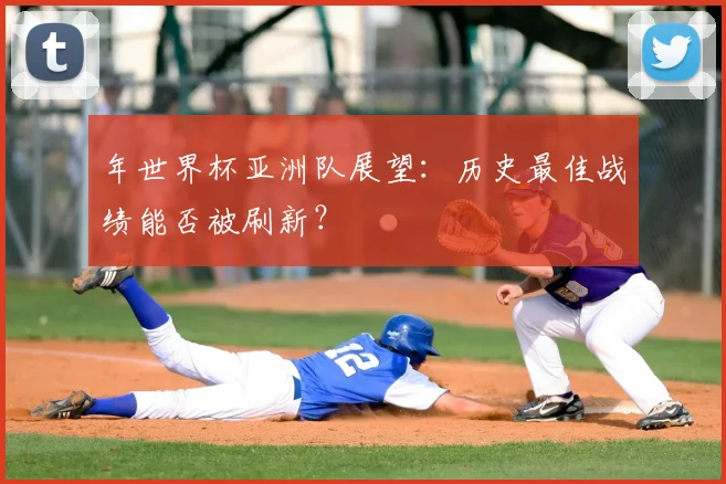 年世界杯亚洲队展望：历史最佳战绩能否被刷新？